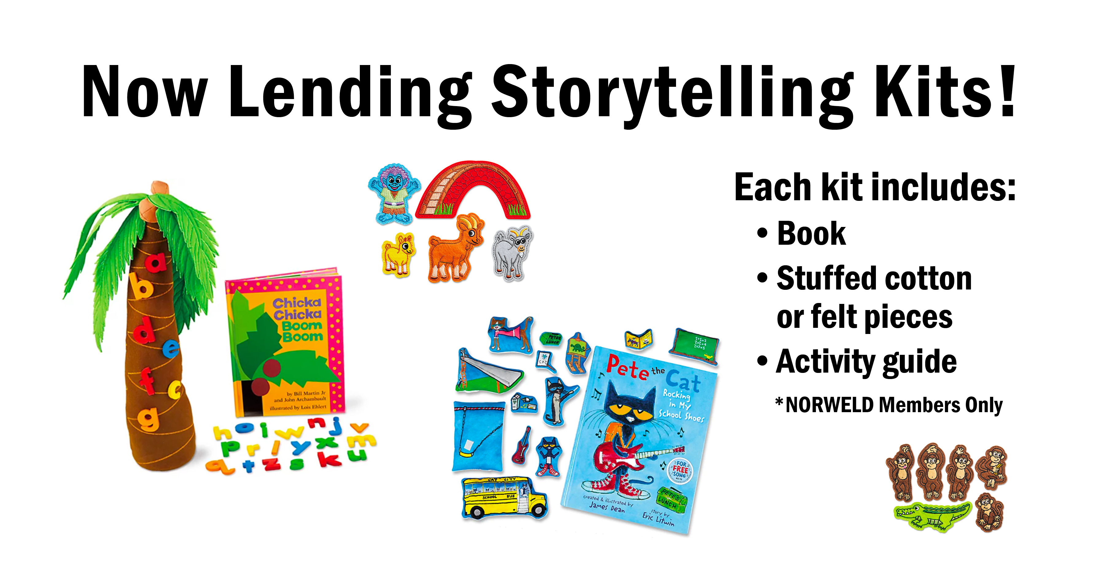 Now lending storytelling kits! Each kit includes a book, felt or stuffed cotton pieces, and an activity guide. Available to NORWELD members only.