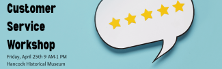 Customer Service Workshop Friday, April 25th 9 AM-1 PM Hancock Historical Museum